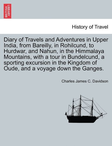 bokomslag Diary of Travels and Adventures in Upper India, from Bareilly, in Rohilcund, to Hurdwar, and Nahun, in the Himmalaya Mountains, with a tour in Bundelcund, a sporting excursion in the Kingdom of Oude,