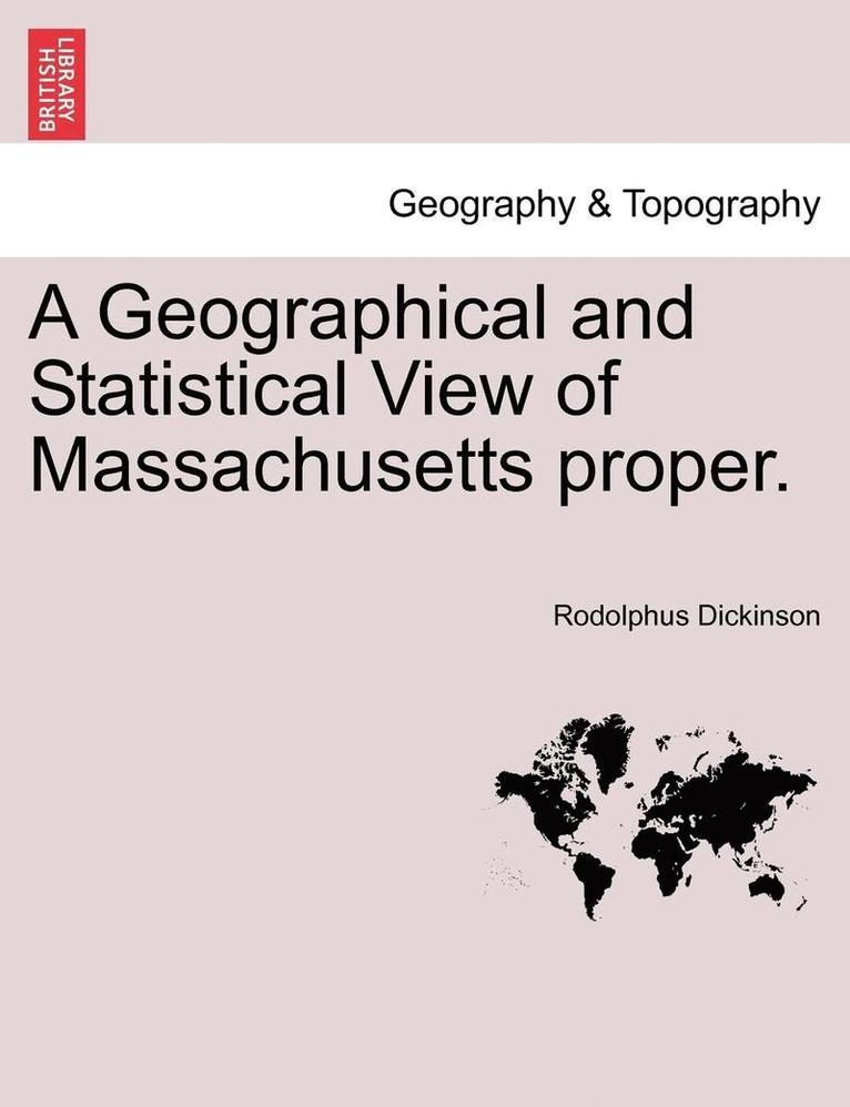 A Geographical and Statistical View of Massachusetts Proper. 1