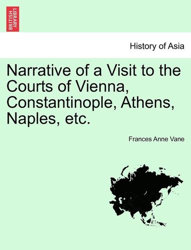 bokomslag Narrative of a Visit to the Courts of Vienna, Constantinople, Athens, Naples, Etc.