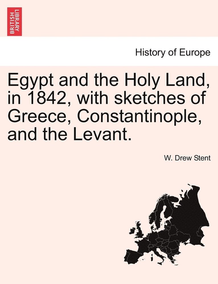 Egypt and the Holy Land, in 1842, with sketches of Greece, Constantinople, and the Levant. 1