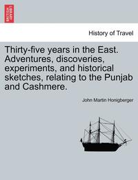 bokomslag Thirty-five years in the East. Adventures, discoveries, experiments, and historical sketches, relating to the Punjab and Cashmere.
