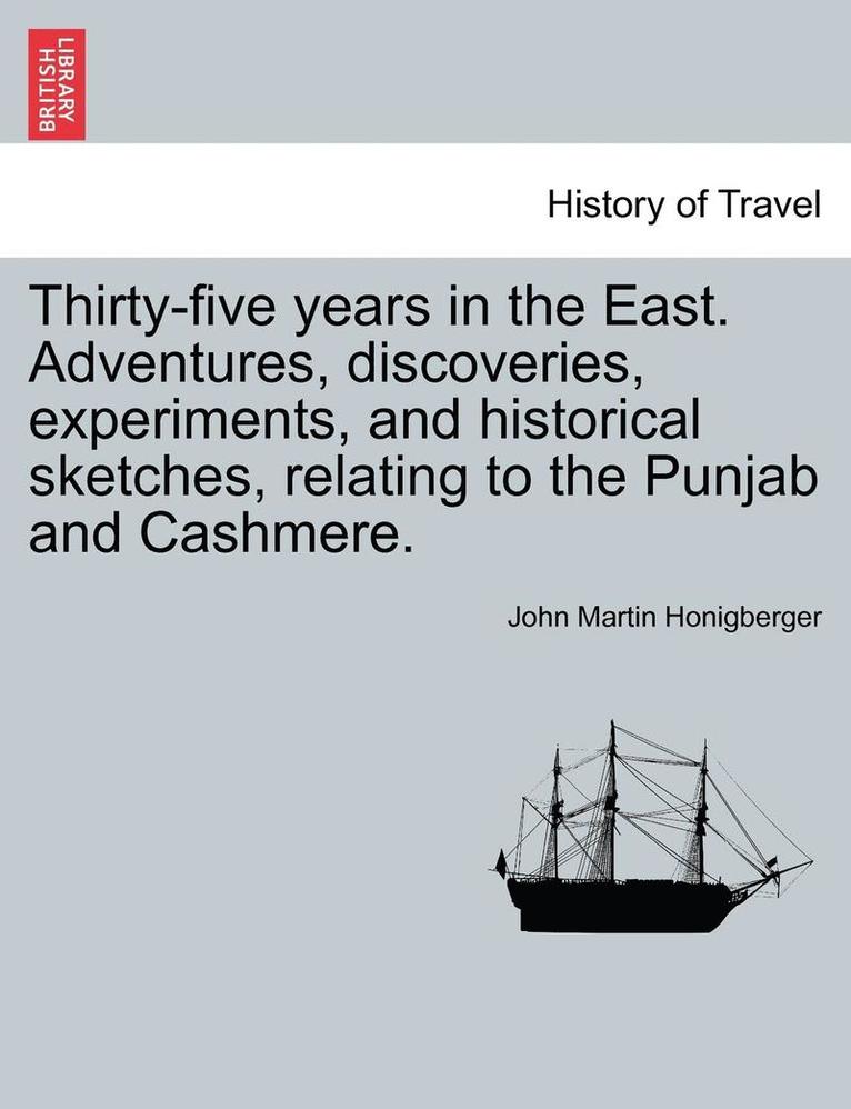 Thirty-five years in the East. Adventures, discoveries, experiments, and historical sketches, relating to the Punjab and Cashmere. 1