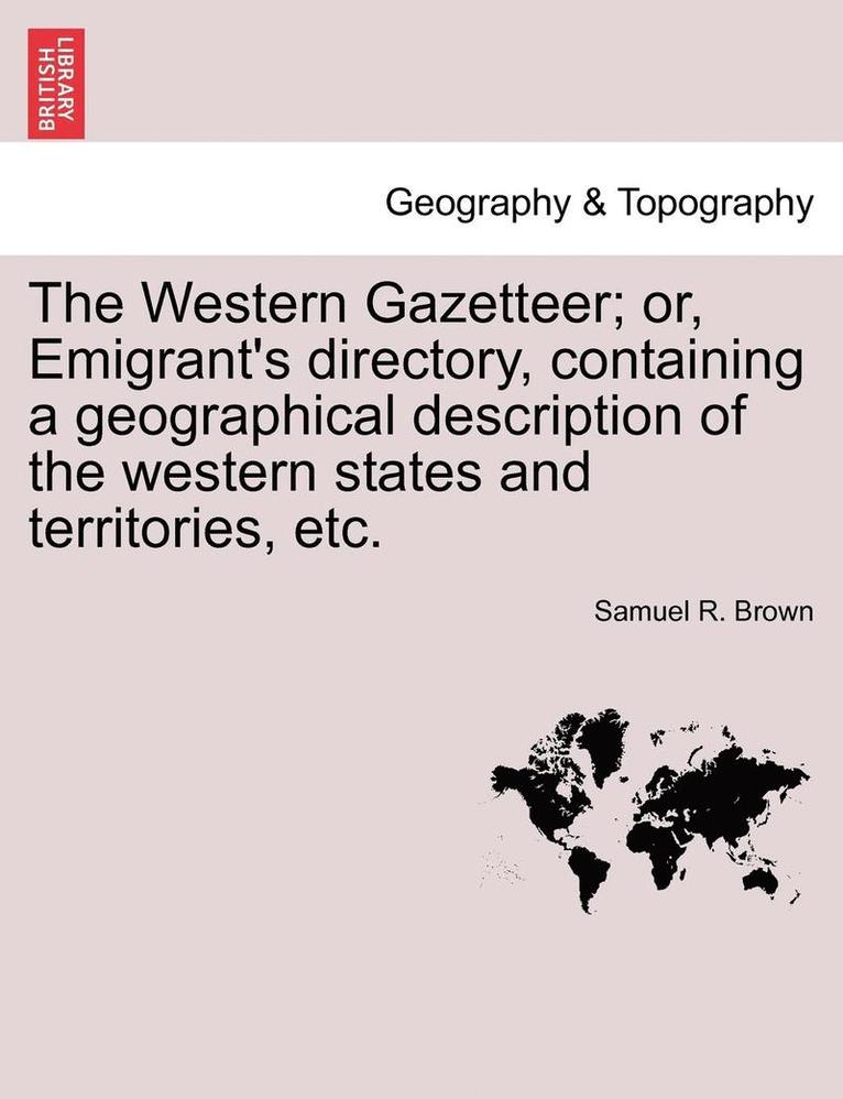 Western Gazetteer; Or, Emigrant's Directory, Containing a Geographical Description of the Western States and Territories, Etc.
