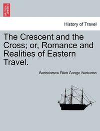 bokomslag The Crescent and the Cross; Or, Romance and Realities of Eastern Travel.