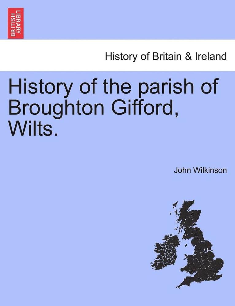 John Wilkinson - History of the Parish of Broughton Gifford, Wilts., Häftad