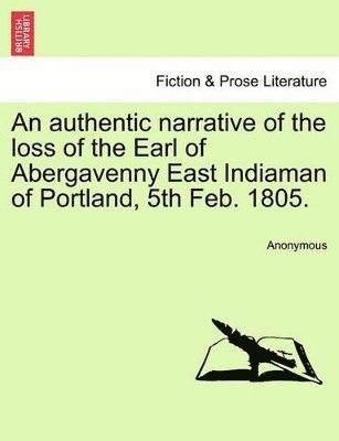 bokomslag An Authentic Narrative of the Loss of the Earl of Abergavenny East Indiaman of Portland, 5th Feb. 1805.