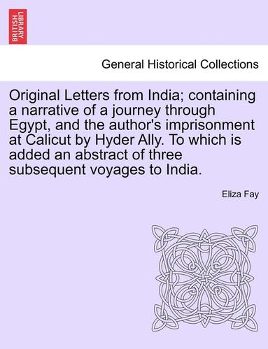 bokomslag Original Letters from India; Containing a Narrative of a Journey Through Egypt, and the Author's Imprisonment at Calicut by Hyder Ally. to Which Is Ad