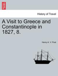 bokomslag A Visit to Greece and Constantinople in 1827, 8.