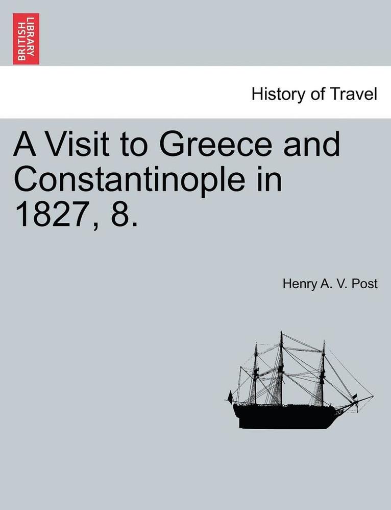 Henry A. V. Post - A Visit to Greece and Constantinople in 1827, 8., Häftad