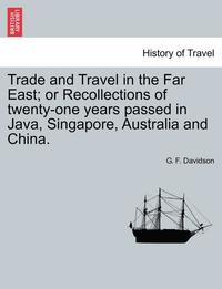 bokomslag Trade and Travel in the Far East; Or Recollections of Twenty-One Years Passed in Java, Singapore, Australia and China.