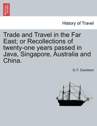bokomslag Trade and Travel in the Far East; Or Recollections of Twenty-One Years Passed in Java, Singapore, Australia and China.