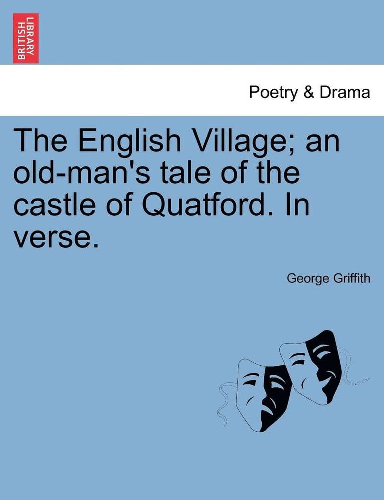 The English Village; An Old-Man's Tale of the Castle of Quatford. in Verse. 1