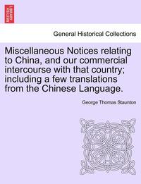 bokomslag Miscellaneous Notices Relating to China, and Our Commercial Intercourse with That Country; Including a Few Translations from the Chinese Language. Part the Second