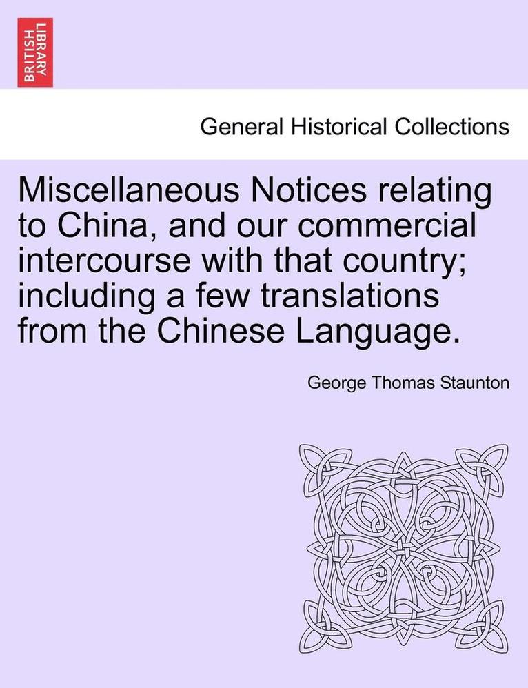 Miscellaneous Notices Relating to China, and Our Commercial Intercourse with That Country; Including a Few Translations from the Chinese Language. Part the Second 1