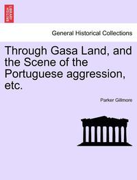 bokomslag Through Gasa Land, and the Scene of the Portuguese Aggression, Etc.