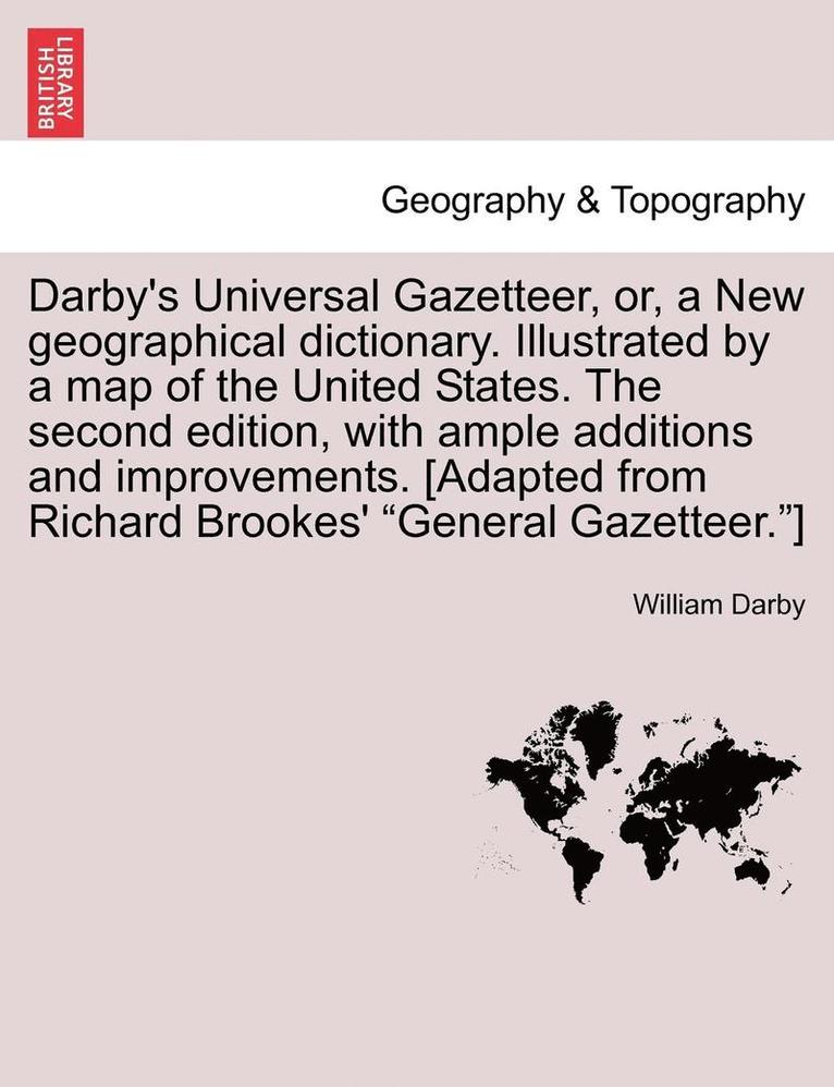 William Darby - Darby's Universal Gazetteer, Or, a New Geographical Dictionary. Illustrated by a Map of the United States. the Second Edition, with Ample Additions and Improvements. [Adapted from Richard Brookes' General Gazetteer.] the Second Edition, Häftad