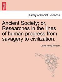 bokomslag Ancient Society; or, Researches in the lines of human progress from savagery to civilization.