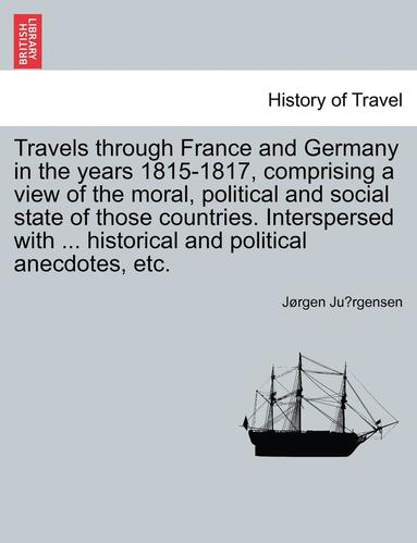 bokomslag Travels Through France and Germany in the Years 1815-1817, Comprising a View of the Moral, Political and Social State of Those Countries. Interspersed