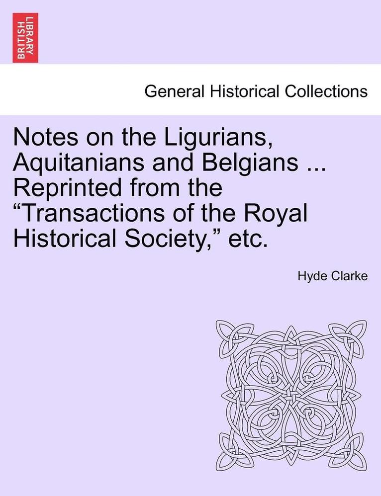 Notes on the Ligurians, Aquitanians and Belgians ... Reprinted from the Transactions of the Royal Historical Society, Etc.