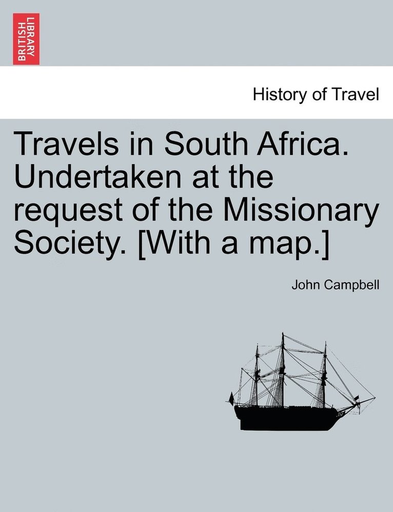 Travels in South Africa. Undertaken at the request of the Missionary Society. [With a map.] 1