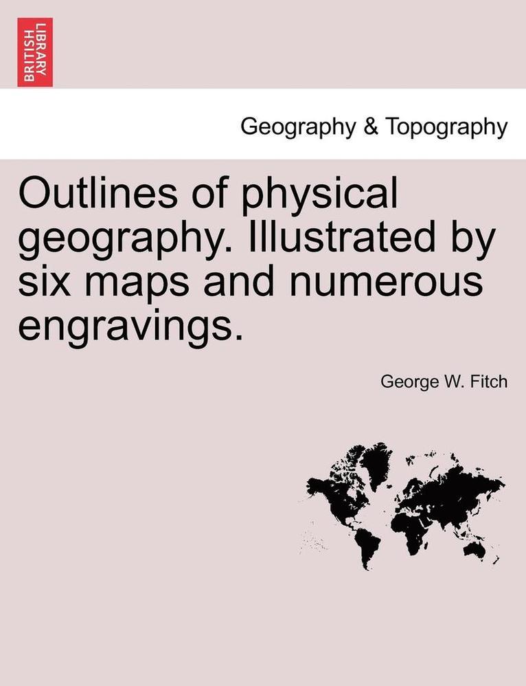 Outlines of Physical Geography. Illustrated by Six Maps and Numerous Engravings. 1