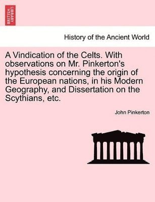 bokomslag A Vindication of the Celts. with Observations on Mr. Pinkerton's Hypothesis Concerning the Origin of the European Nations, in His Modern Geography, and Dissertation on the Scythians, Etc.