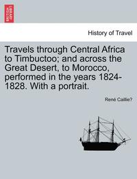 bokomslag Travels through Central Africa to Timbuctoo; and across the Great Desert, to Morocco, performed in the years 1824-1828. With a portrait. VOL.II