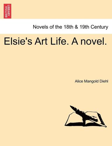 bokomslag Elsie's Art Life. a Novel.