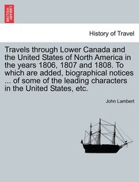 bokomslag Travels Through Lower Canada and the United States of North America in the Years 1806, 1807 and 1808. to Which Are Added, Biographical Notices ... of