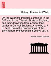 bokomslag On the Quartzite Pebbles Contained in the Drift and in the Triassic Strata of England; And Their Derivation from Ancient Land Barrier in Central England. a Note by J. J. H. Teall. from the