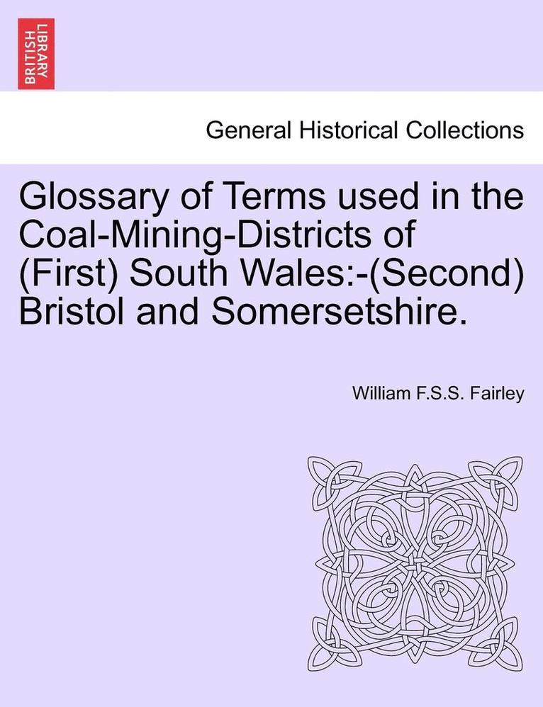Glossary of Terms Used in the Coal-Mining-Districts of (First) South Wales 1