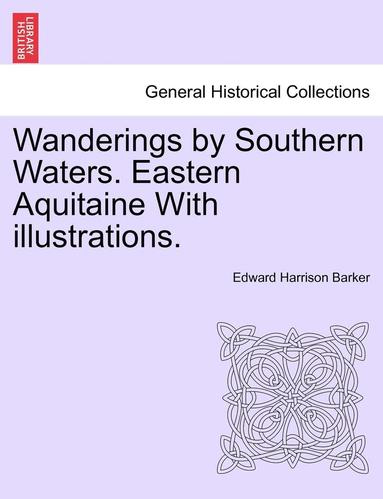 bokomslag Wanderings by Southern Waters. Eastern Aquitaine with Illustrations.