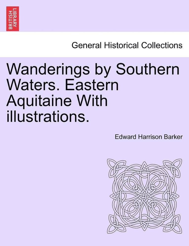 Wanderings by Southern Waters. Eastern Aquitaine with Illustrations.