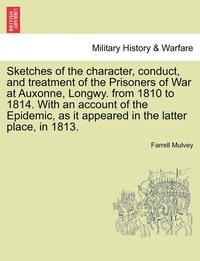 bokomslag Sketches of the Character, Conduct, and Treatment of the Prisoners of War at Auxonne, Longwy. from 1810 to 1814. with an Account of the Epidemic, as It Appeared in the Latter Place, in 1813.