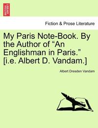 bokomslag My Paris Note-Book. by the Author of 'An Englishman in Paris.' [I.E. Albert D. Vandam.]