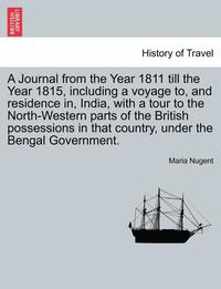 bokomslag A Journal from the Year 1811 Till the Year 1815, Including a Voyage To, and Residence In, India, with a Tour to the North-Western Parts of the British Possessions in That Country, Under the Bengal