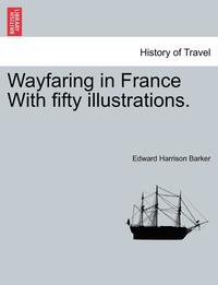bokomslag Wayfaring in France with Fifty Illustrations.