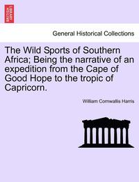 bokomslag The Wild Sports of Southern Africa; Being the Narrative of an Expedition from the Cape of Good Hope to the Tropic of Capricorn.