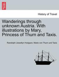 bokomslag Wanderings Through Unknown Austria. with Illustrations by Mary, Princess of Thurn and Taxis.