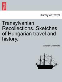 bokomslag Transylvanian Recollections. Sketches of Hungarian Travel and History.