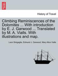 bokomslag Climbing Reminiscences of the Dolomites ... with Introduction by E. J. Garwood ... Translated by M. A. Vialls. with Illustrations and Map.