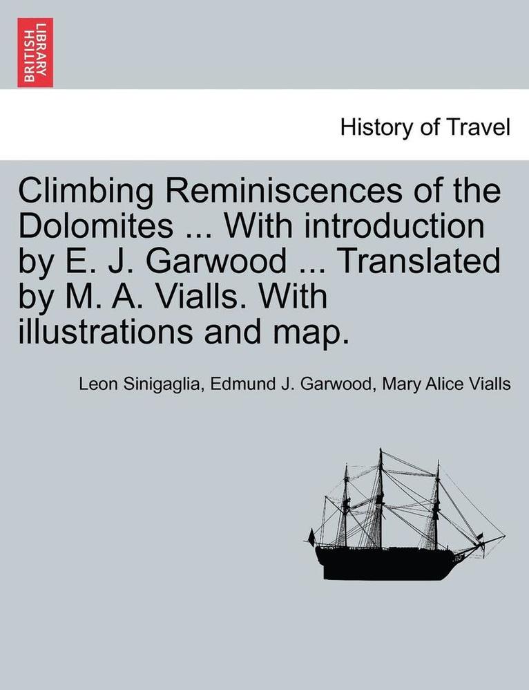 Climbing Reminiscences of the Dolomites ... with Introduction by E. J. Garwood ... Translated by M. A. Vialls. with Illustrations and Map. 1