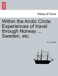 bokomslag Within the Arctic Circle. Experiences of Travel Through Norway ... Sweden, Etc. Volume II.