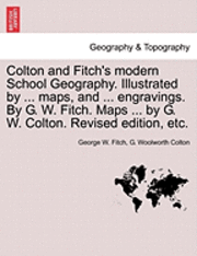 bokomslag Colton and Fitch's Modern School Geography. Illustrated by ... Maps, and ... Engravings. by G. W. Fitch. Maps ... by G. W. Colton. Revised Edition, Et