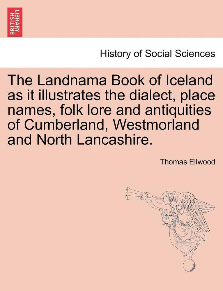 Thomas Ellwood - Landnama Book of Iceland as It Illustrates the Dialect, Place Names, Folk Lore and Antiquities of Cumberland, Westmorland and North Lancashire., Häftad