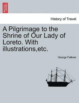 Pilgrimage to the Shrine of Our Lady of Loreto. with Illustrations, Etc.