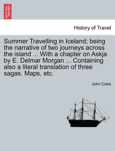 bokomslag Summer Travelling in Iceland; Being the Narrative of Two Journeys Across the Island ... with a Chapter on Askja by E. Delmar Morgan ... Containing Also a Literal Translation of Three Sagas. Maps, Etc.