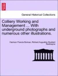 Colliery Working and Management ... with Underground Photographs and Numerous Other Illustrations. 1