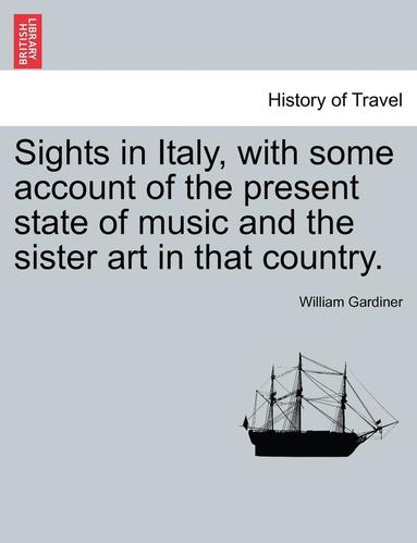 bokomslag Sights in Italy, with Some Account of the Present State of Music and the Sister Art in That Country.
