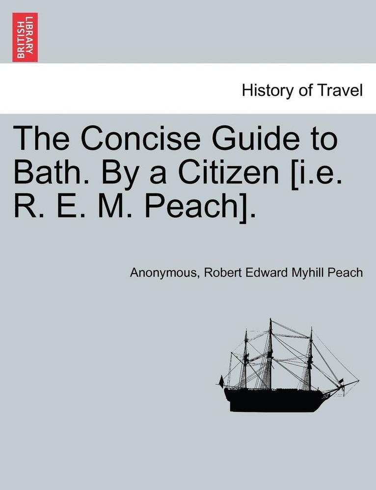 The Concise Guide to Bath. by a Citizen [i.E. R. E. M. Peach]. 1